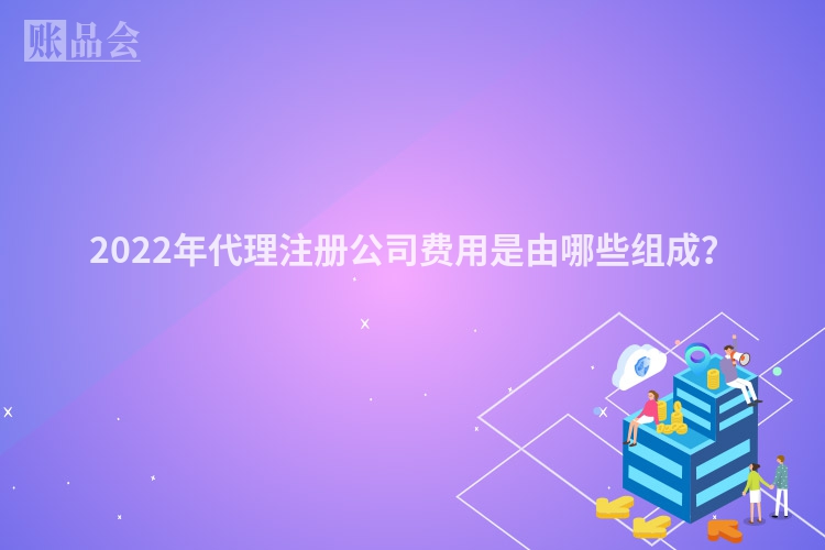 2022年代理注册公司费用是由哪些组成？