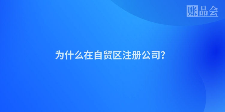 为什么在自贸区注册公司？