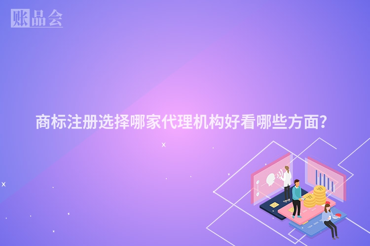 商标注册选择哪家代理机构好看哪些方面？