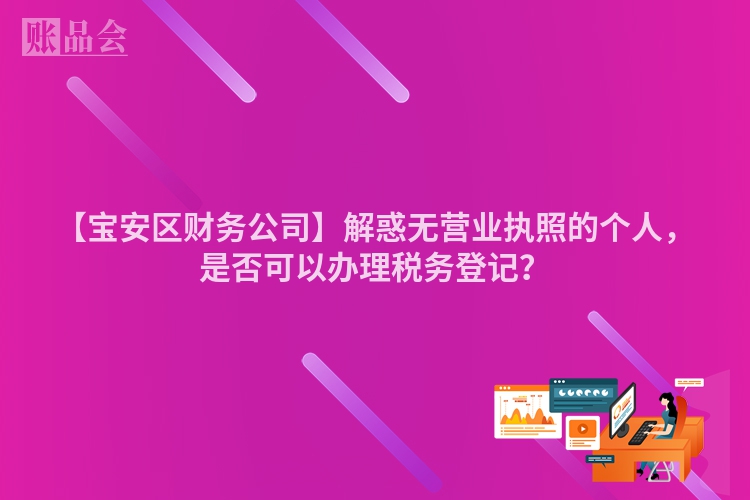 【宝安区财务公司】解惑无营业执照的个人，是否可以办理税务登记？