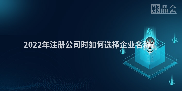 2022年注册公司时如何选择企业名称？
