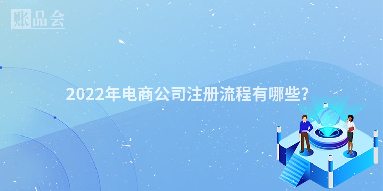 2022年电商公司注册流程有哪些？