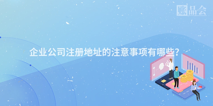 企业公司注册地址的注意事项有哪些?