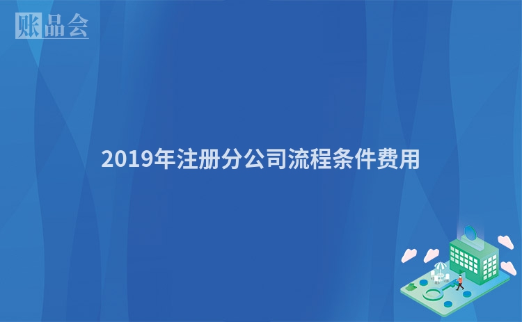 2019年注册分公司流程条件费用