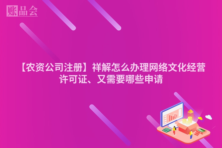 【农资公司注册】祥解怎么办理网络文化经营许可证、又需要哪些申请