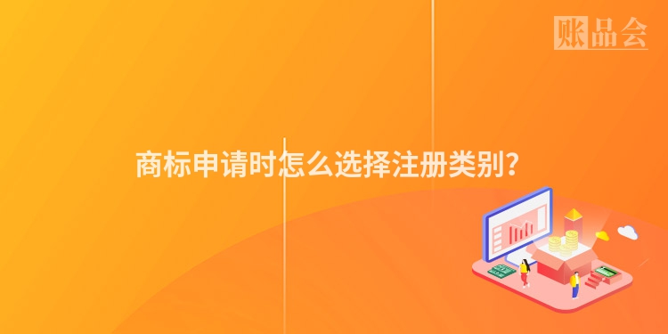 商标申请时怎么选择注册类别？