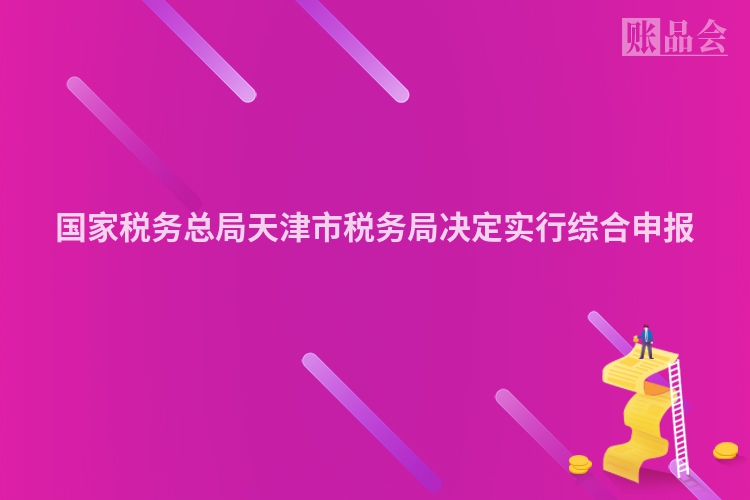 国家税务总局天津市税务局决定实行综合申报