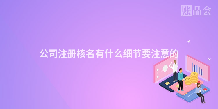 公司注册核名有什么细节要注意的