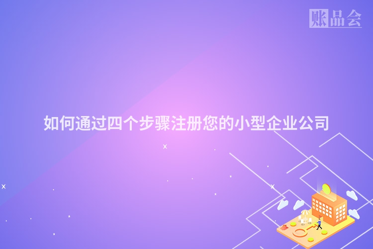 如何通过四个步骤注册您的小型企业公司
