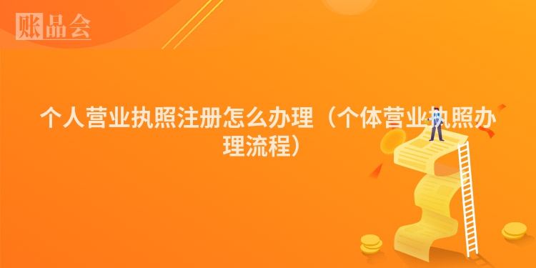 个人营业执照注册怎么办理（个体营业执照办理流程）