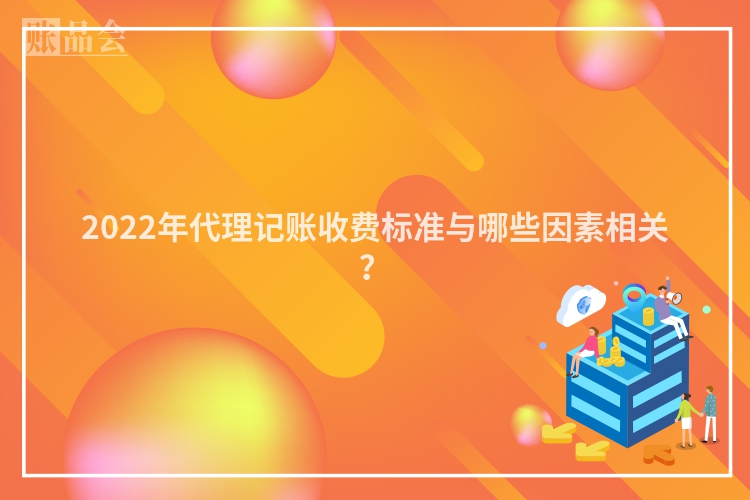 2022年代理记账收费标准与哪些因素相关？