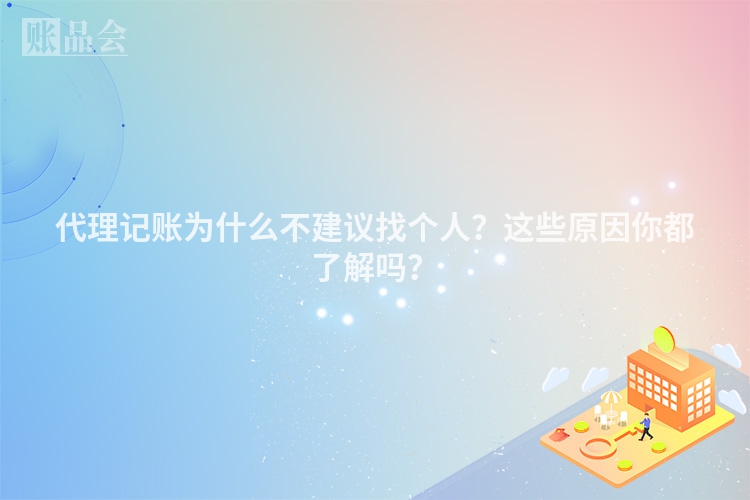 代理记账为什么不建议找个人？这些原因你都了解吗？