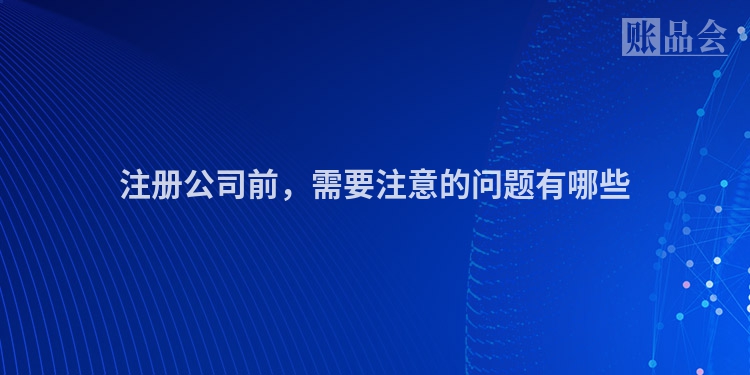 注册公司前,需要注意的问题有哪些
