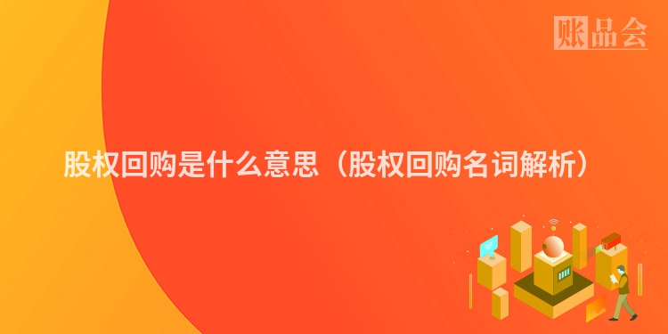 股权回购是什么意思（股权回购名词解析）