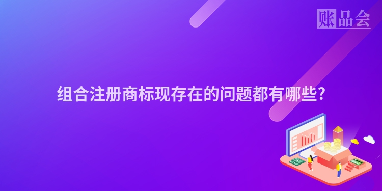 组合注册商标现存在的问题都有哪些?
