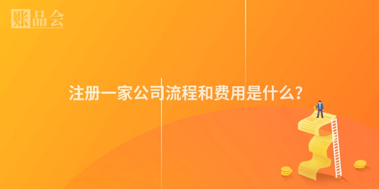 注册一家公司流程和费用是什么？
