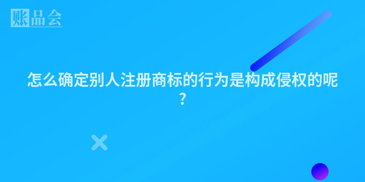 怎么确定别人注册商标的行为是构成侵权的呢?