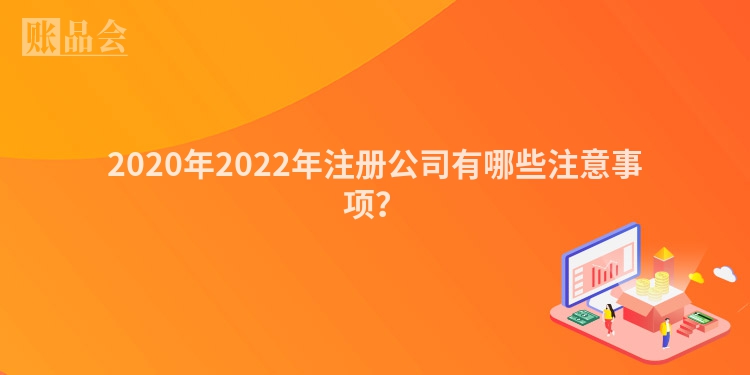 2020年2022年注册公司有哪些注意事项？