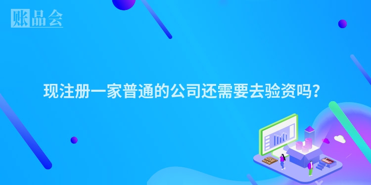 现注册一家普通的公司还需要去验资吗？