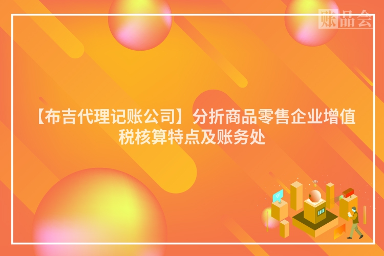 【布吉代理记账公司】分折商品零售企业增值税核算特点及账务处