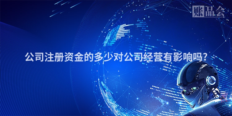公司注册资金的多少对公司经营有影响吗?