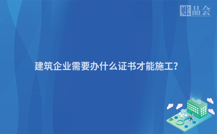 建筑企业需要办什么证书才能施工？