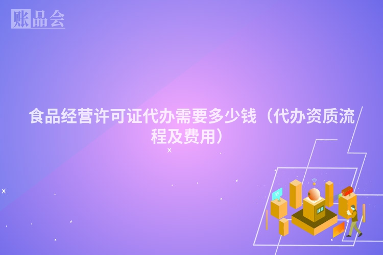 食品经营许可证代办需要多少钱（代办资质流程及费用）