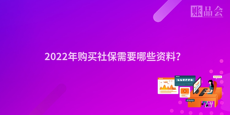 2022年购买社保需要哪些资料？