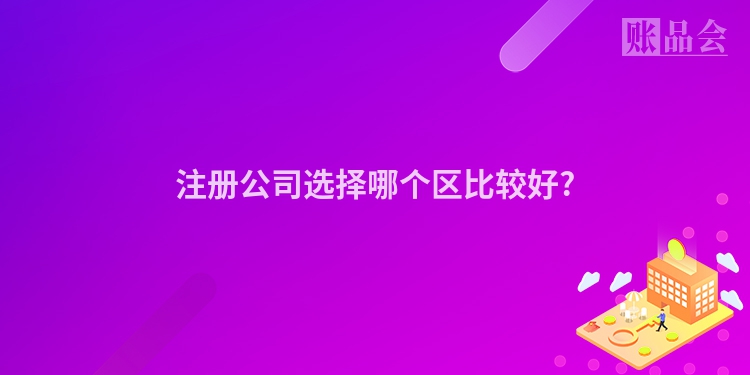 注册公司选择哪个区比较好?