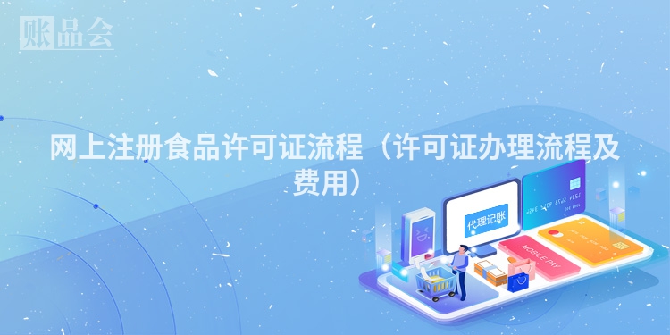 网上注册食品许可证流程（许可证办理流程及费用）