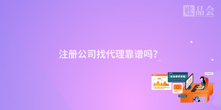 注册公司找代理靠谱吗？