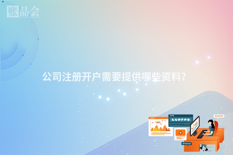 公司注册开户需要提供哪些资料？