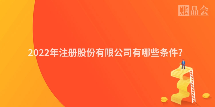 2022年注册股份有限公司有哪些条件？