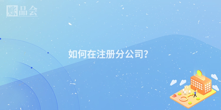 如何在注册分公司？