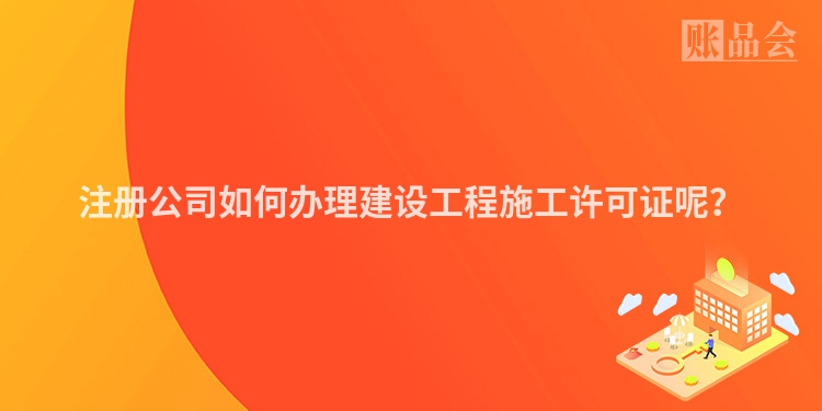 注册公司如何办理建设工程施工许可证呢？