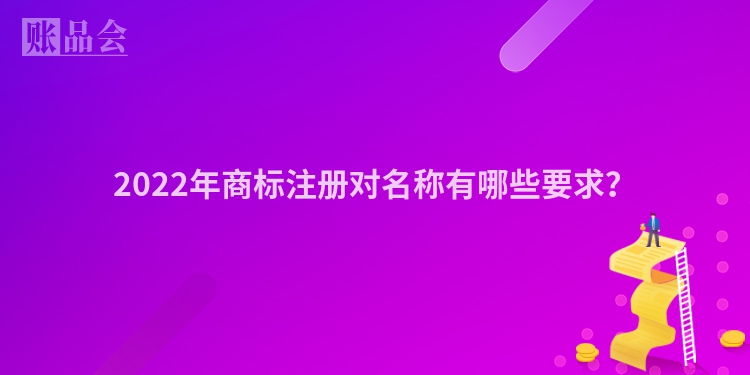 2022年商标注册对名称有哪些要求?