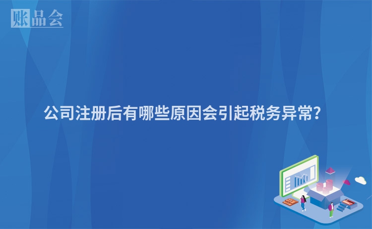 公司注册后有哪些原因会引起税务异常？