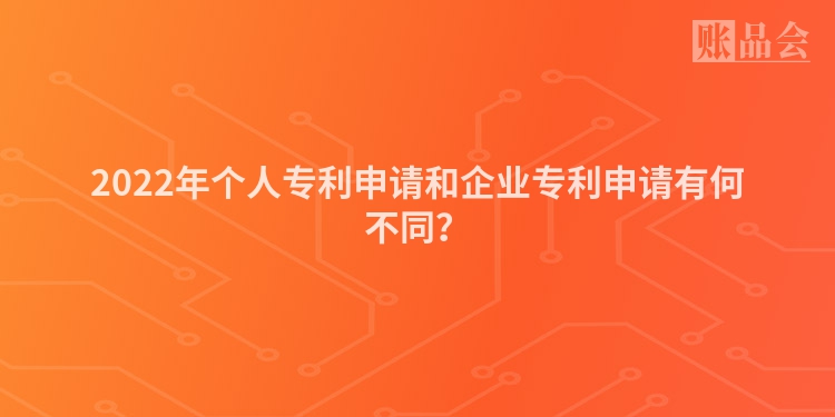 2022年个人专利申请和企业专利申请有何不同？
