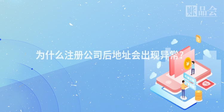 为什么注册公司后地址会出现异常？