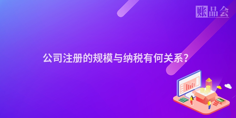 公司注册的规模与纳税有何关系？