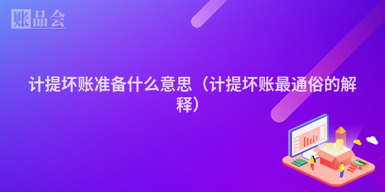 计提坏账准备什么意思（计提坏账最通俗的解释）