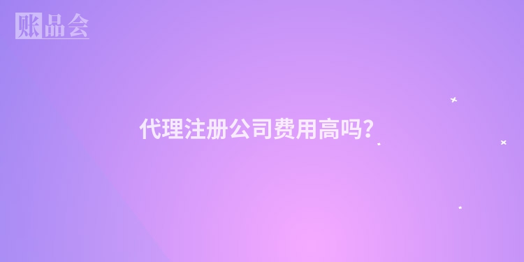 代理注册公司费用高吗？