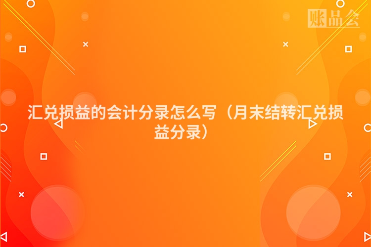 汇兑损益的会计分录怎么写（月末结转汇兑损益分录）