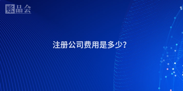 注册公司费用是多少?
