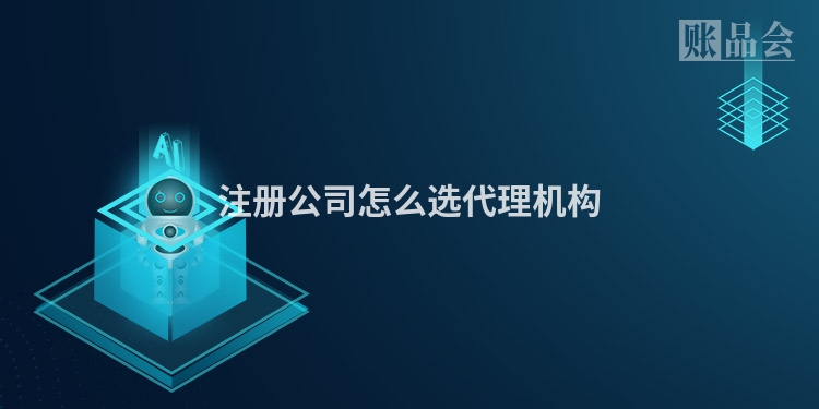 注册公司怎么选代理机构