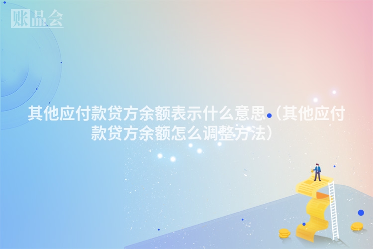 其他应付款贷方余额表示什么意思（其他应付款贷方余额怎么调整方法）