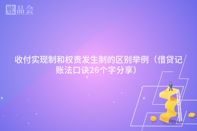 收付实现制和权责发生制的区别举例（借贷记账法口诀26个字分享）