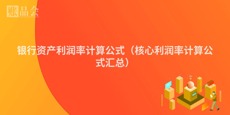 银行资产利润率计算公式（核心利润率计算公式汇总）