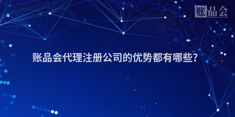 账品会代理注册公司的优势都有哪些？