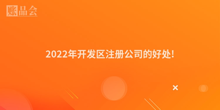 2022年开发区注册公司的好处!